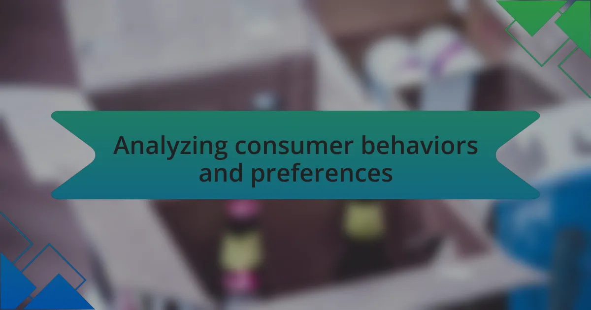 Analyzing consumer behaviors and preferences
