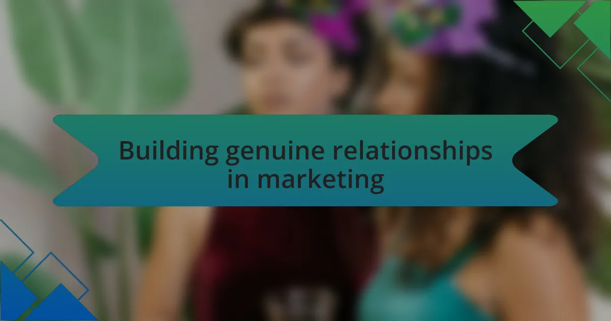 Building genuine relationships in marketing