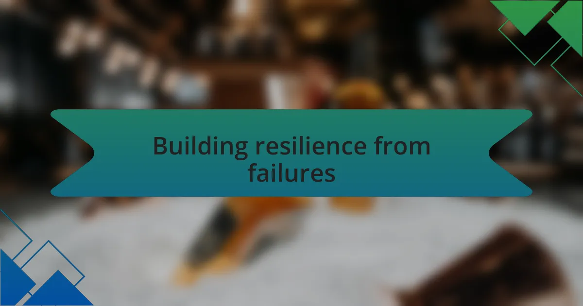 Building resilience from failures