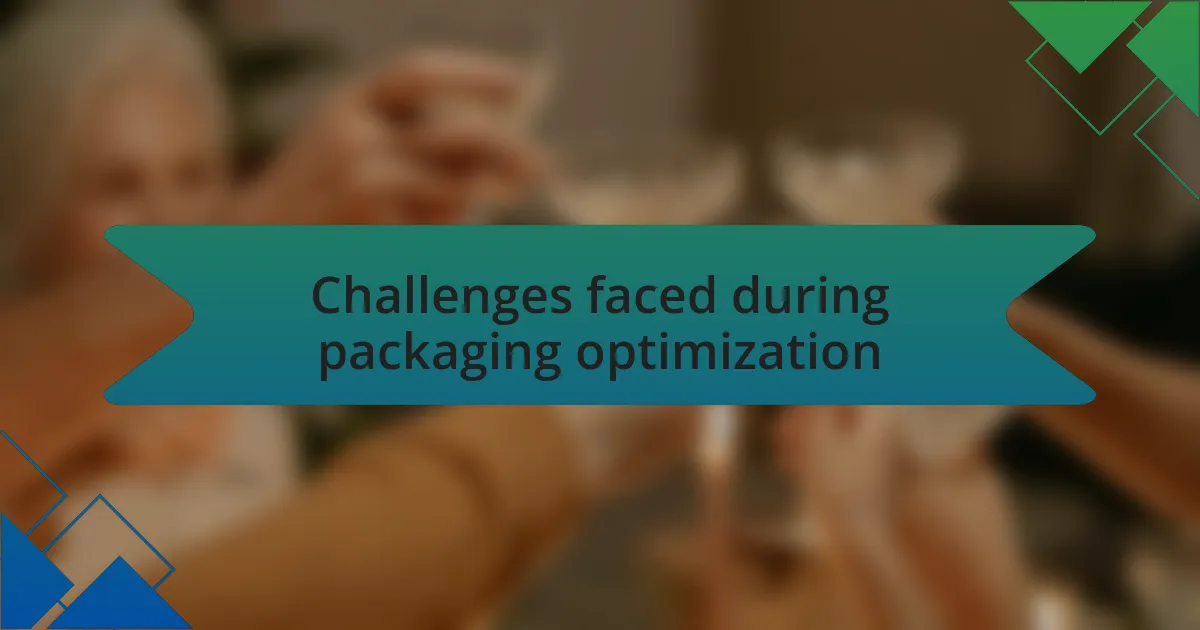 Challenges faced during packaging optimization