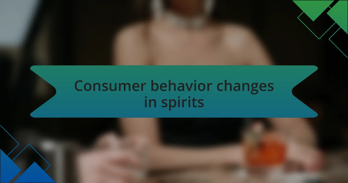 Consumer behavior changes in spirits