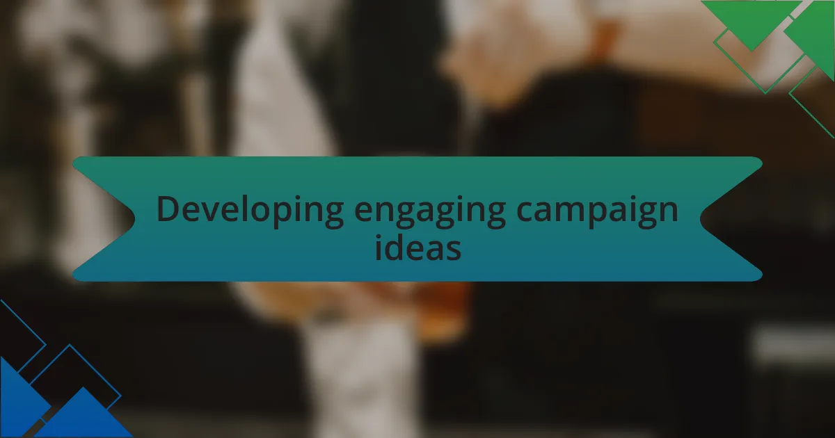 Developing engaging campaign ideas
