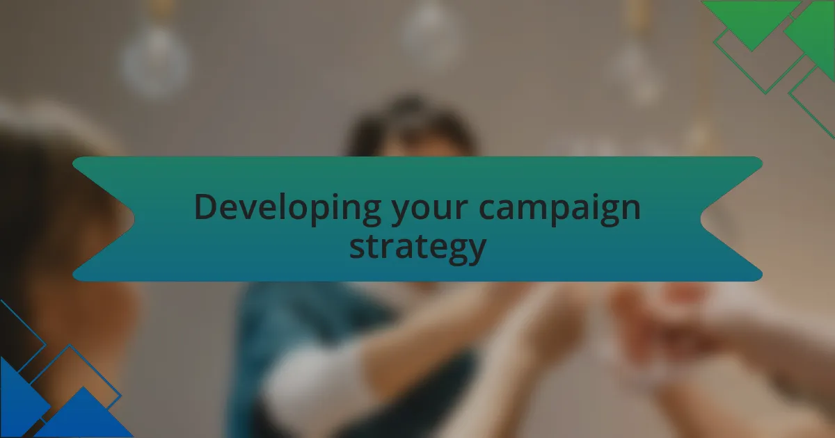 Developing your campaign strategy