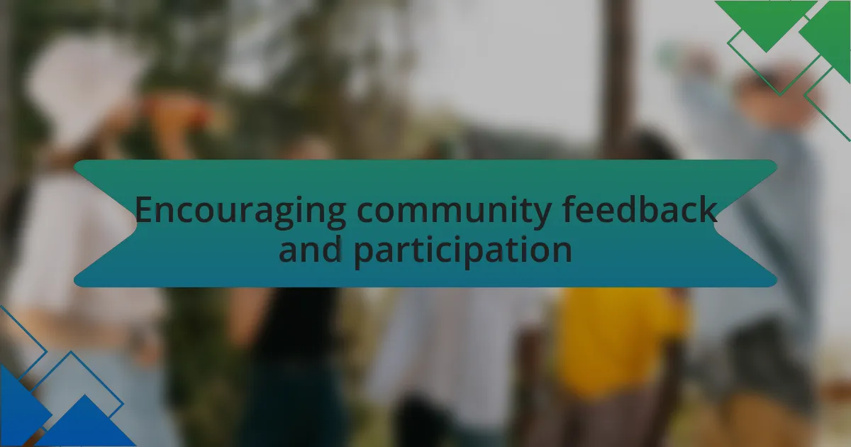 Encouraging community feedback and participation