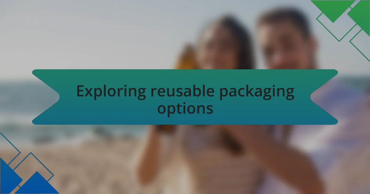 Exploring reusable packaging options