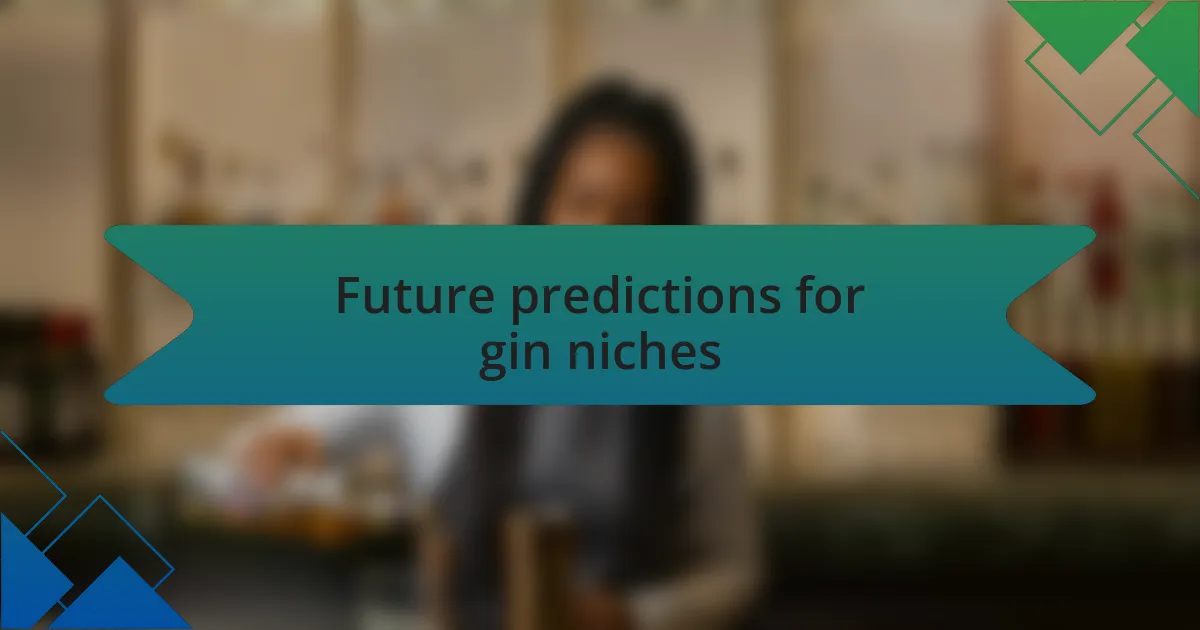 Future predictions for gin niches