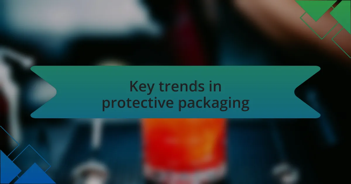 Key trends in protective packaging