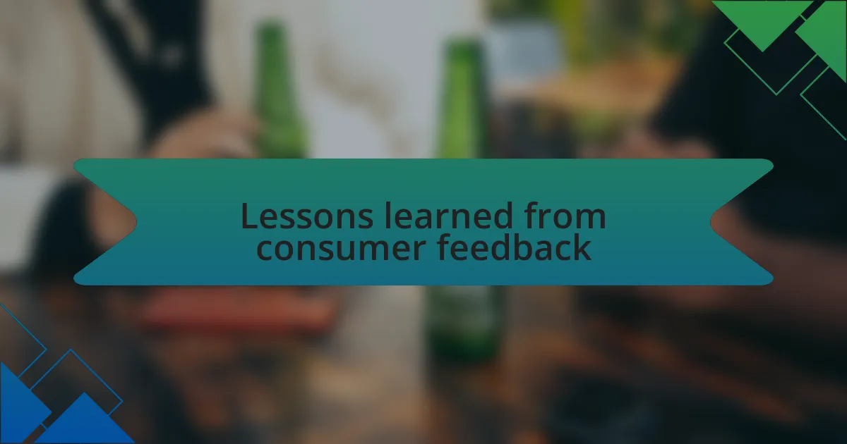 Lessons learned from consumer feedback