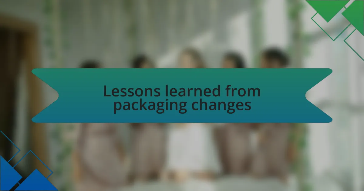 Lessons learned from packaging changes