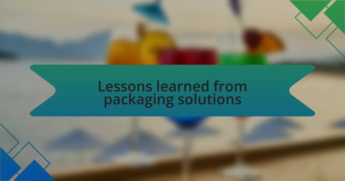 Lessons learned from packaging solutions