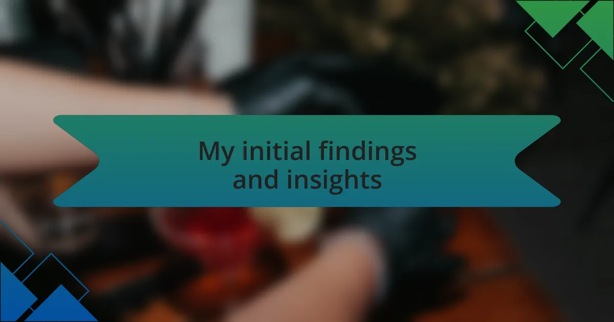 My initial findings and insights