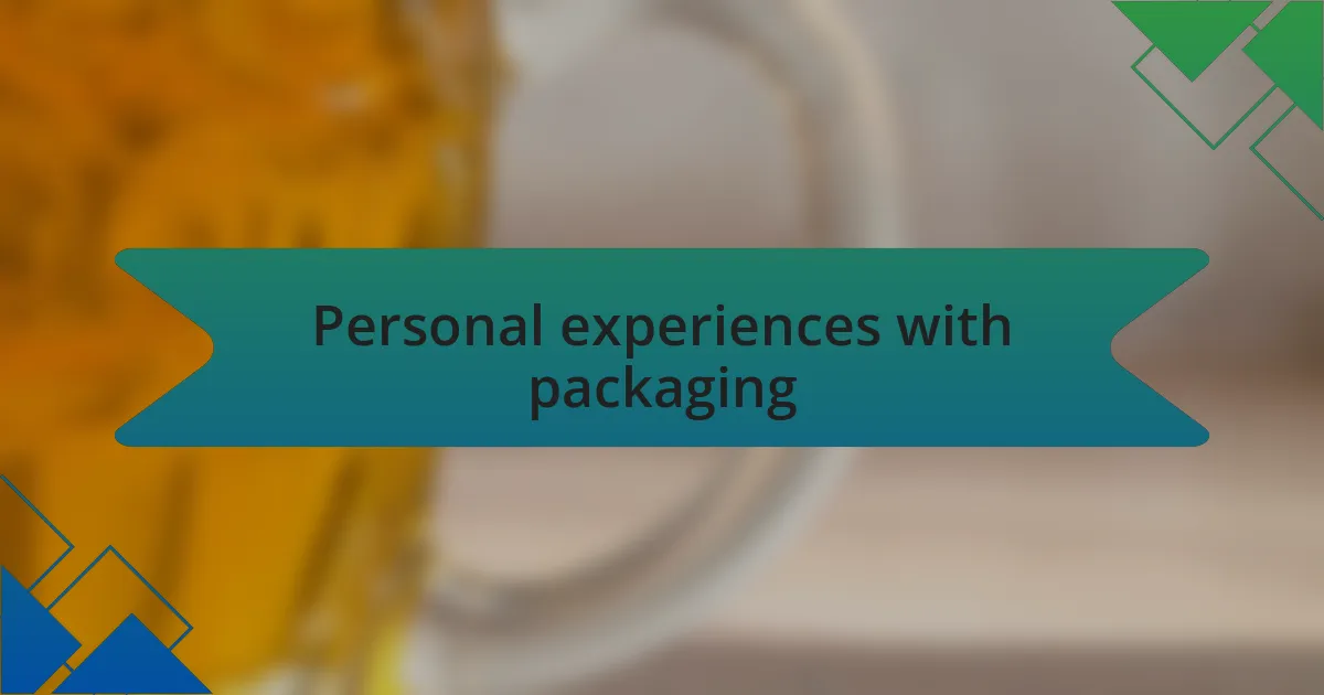 Personal experiences with packaging