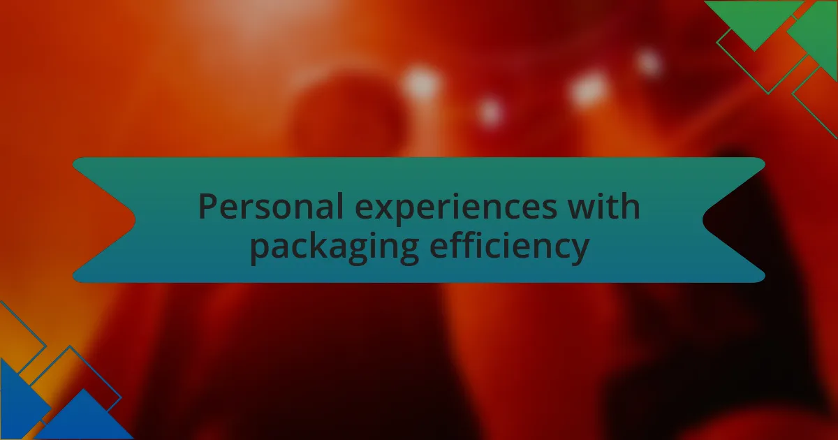 Personal experiences with packaging efficiency
