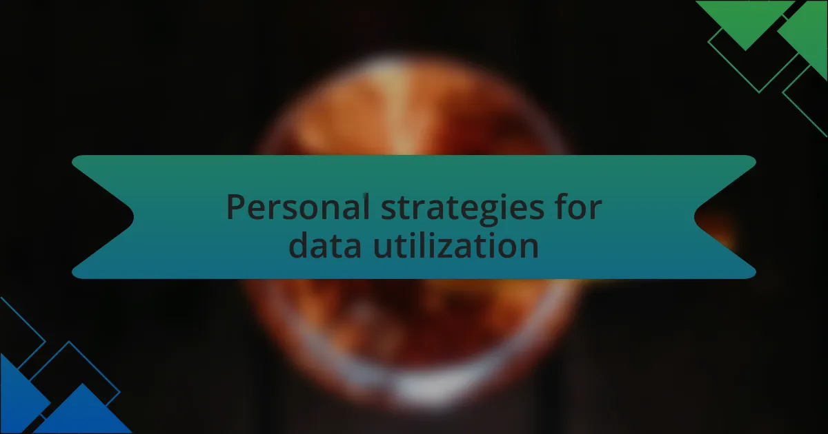 Personal strategies for data utilization