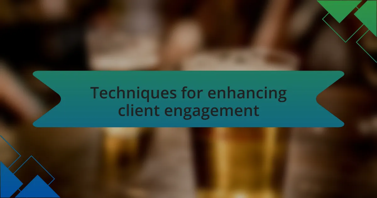 Techniques for enhancing client engagement