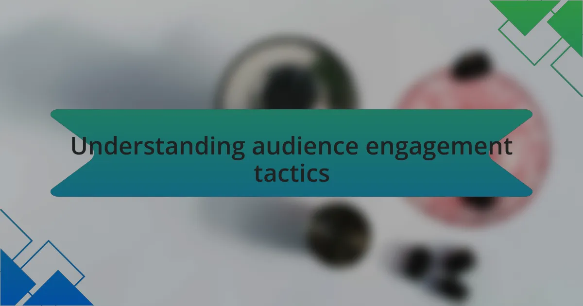 Understanding audience engagement tactics