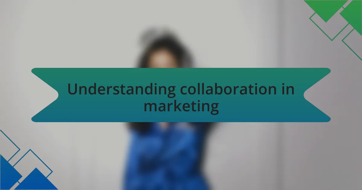 Understanding collaboration in marketing