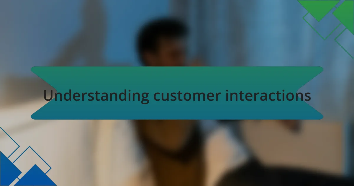 Understanding customer interactions