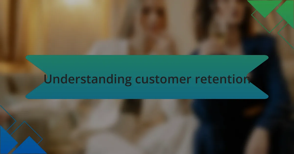 Understanding customer retention