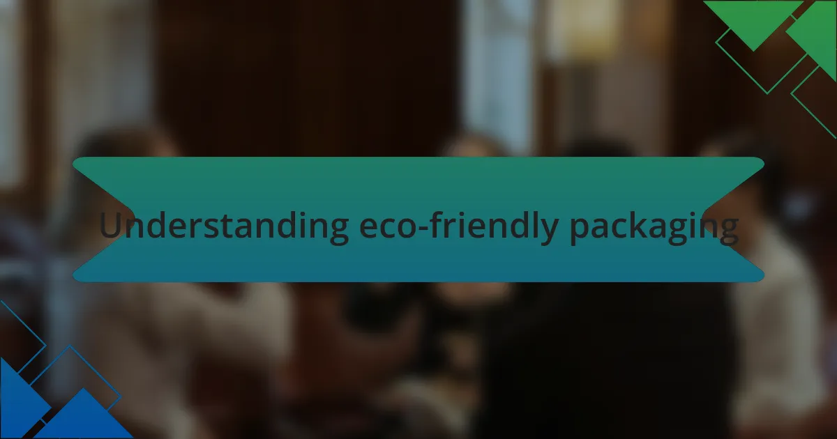Understanding eco-friendly packaging