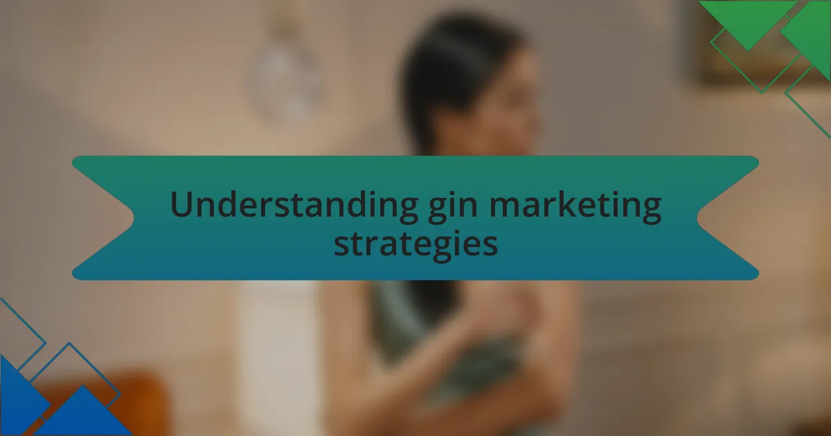 Understanding gin marketing strategies