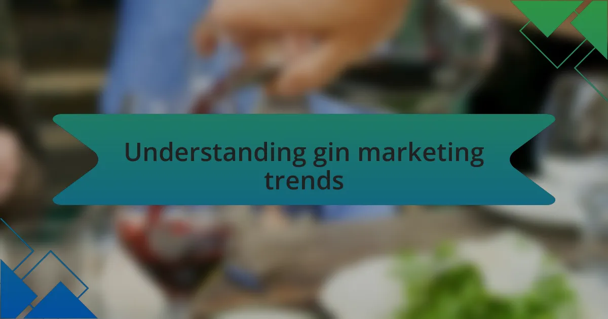 Understanding gin marketing trends