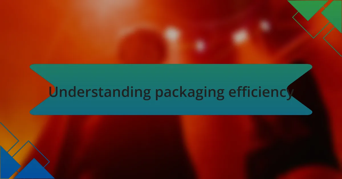 Understanding packaging efficiency