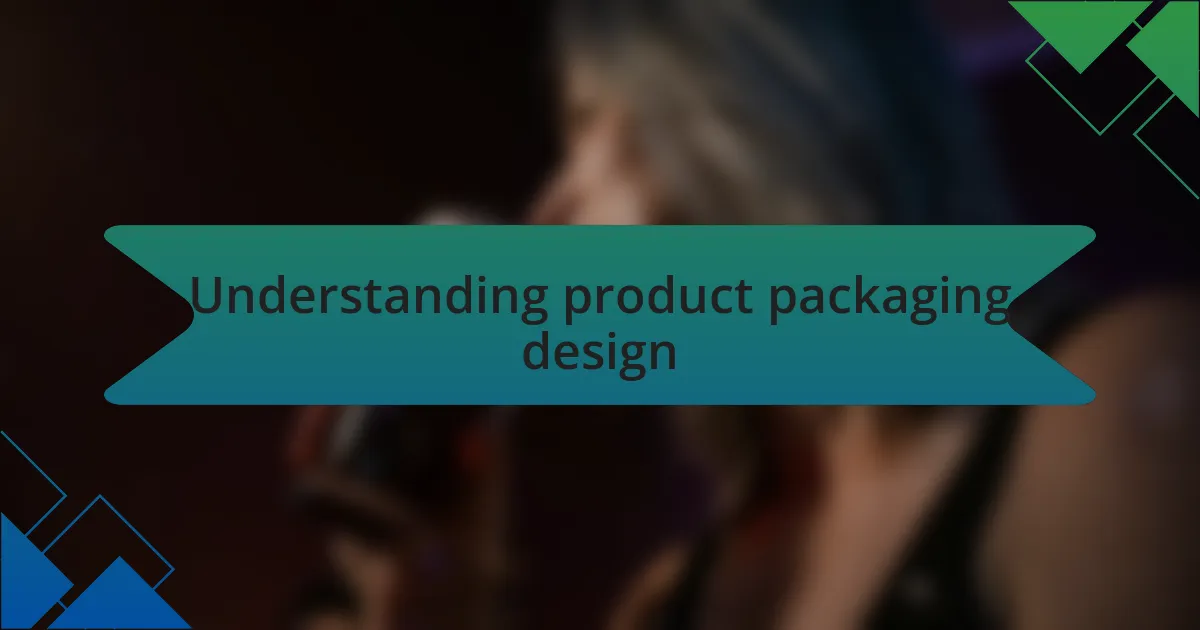 Understanding product packaging design