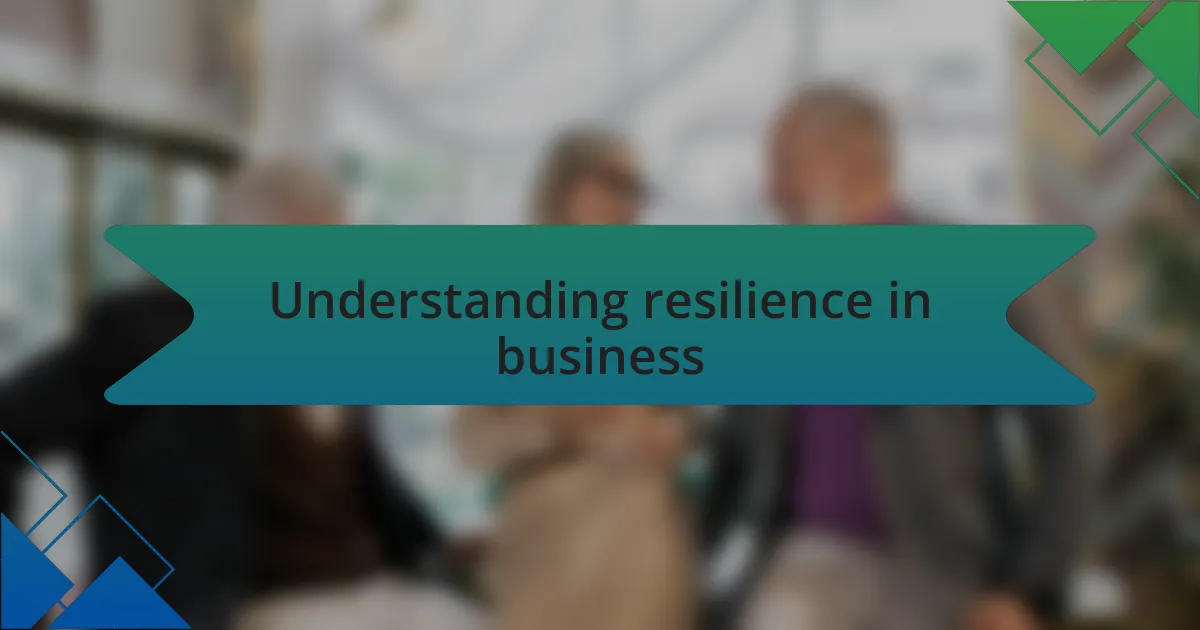 Understanding resilience in business